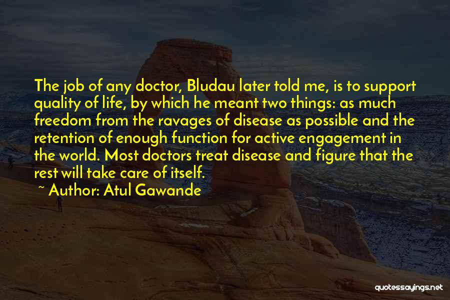 Atul Gawande Quotes: The Job Of Any Doctor, Bludau Later Told Me, Is To Support Quality Of Life, By Which He Meant Two