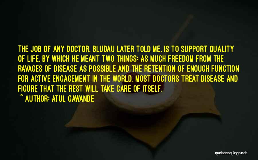 Atul Gawande Quotes: The Job Of Any Doctor, Bludau Later Told Me, Is To Support Quality Of Life, By Which He Meant Two