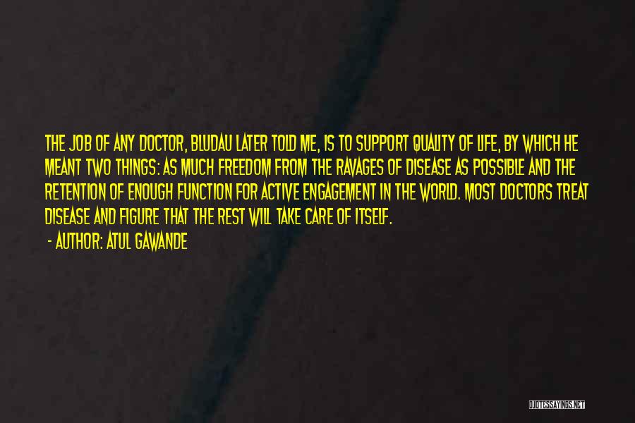 Atul Gawande Quotes: The Job Of Any Doctor, Bludau Later Told Me, Is To Support Quality Of Life, By Which He Meant Two