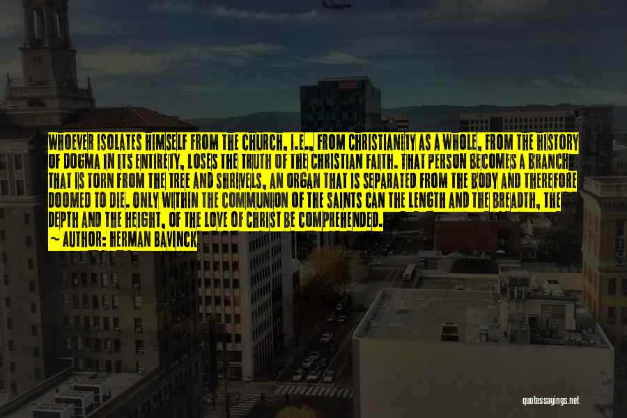 Herman Bavinck Quotes: Whoever Isolates Himself From The Church, I.e., From Christianity As A Whole, From The History Of Dogma In Its Entirety,