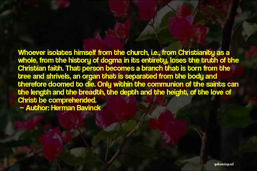 Herman Bavinck Quotes: Whoever Isolates Himself From The Church, I.e., From Christianity As A Whole, From The History Of Dogma In Its Entirety,