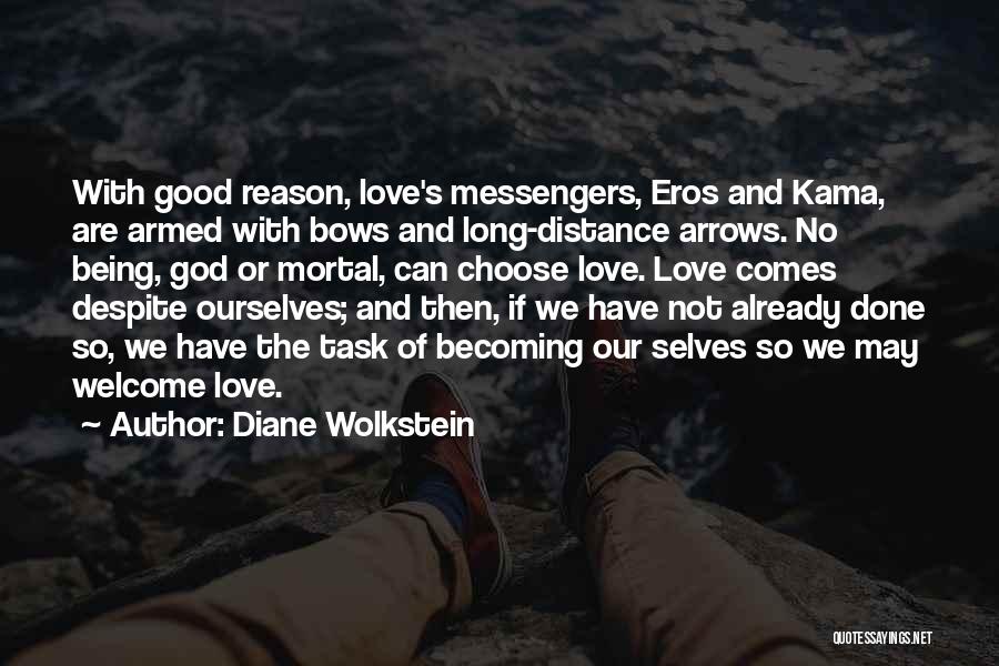 Diane Wolkstein Quotes: With Good Reason, Love's Messengers, Eros And Kama, Are Armed With Bows And Long-distance Arrows. No Being, God Or Mortal,