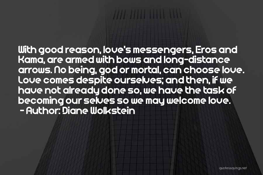 Diane Wolkstein Quotes: With Good Reason, Love's Messengers, Eros And Kama, Are Armed With Bows And Long-distance Arrows. No Being, God Or Mortal,