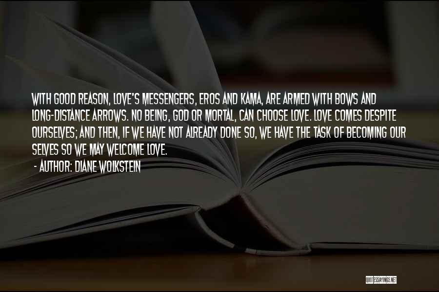 Diane Wolkstein Quotes: With Good Reason, Love's Messengers, Eros And Kama, Are Armed With Bows And Long-distance Arrows. No Being, God Or Mortal,