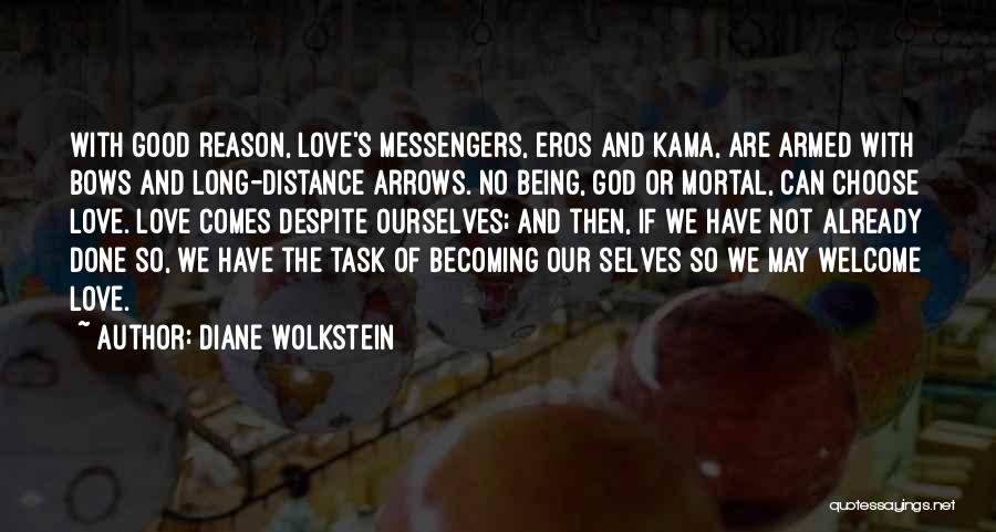 Diane Wolkstein Quotes: With Good Reason, Love's Messengers, Eros And Kama, Are Armed With Bows And Long-distance Arrows. No Being, God Or Mortal,