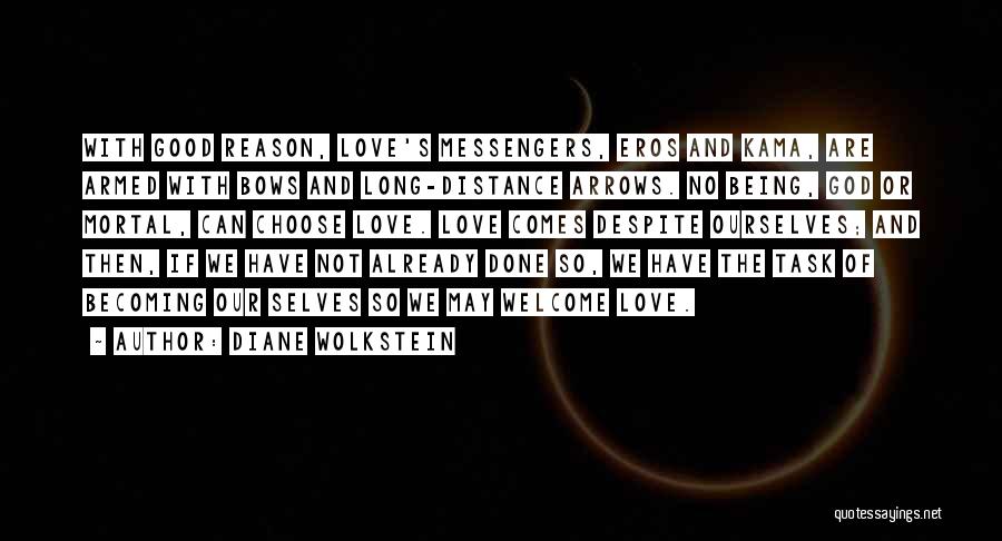 Diane Wolkstein Quotes: With Good Reason, Love's Messengers, Eros And Kama, Are Armed With Bows And Long-distance Arrows. No Being, God Or Mortal,