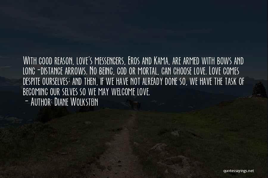 Diane Wolkstein Quotes: With Good Reason, Love's Messengers, Eros And Kama, Are Armed With Bows And Long-distance Arrows. No Being, God Or Mortal,