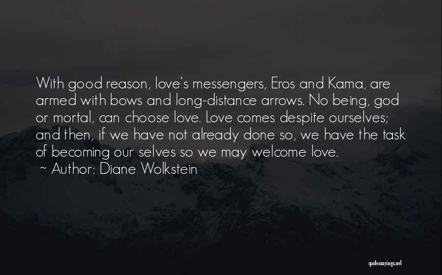 Diane Wolkstein Quotes: With Good Reason, Love's Messengers, Eros And Kama, Are Armed With Bows And Long-distance Arrows. No Being, God Or Mortal,