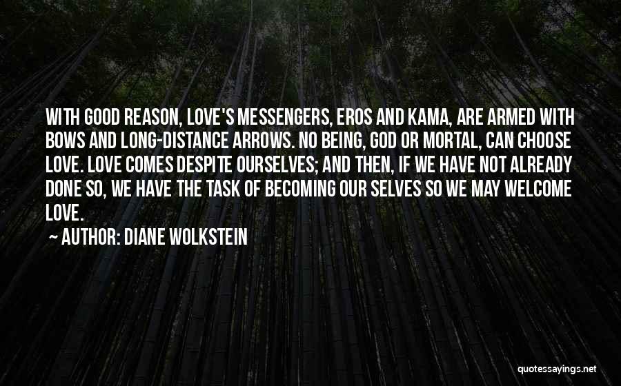 Diane Wolkstein Quotes: With Good Reason, Love's Messengers, Eros And Kama, Are Armed With Bows And Long-distance Arrows. No Being, God Or Mortal,