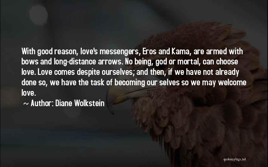 Diane Wolkstein Quotes: With Good Reason, Love's Messengers, Eros And Kama, Are Armed With Bows And Long-distance Arrows. No Being, God Or Mortal,