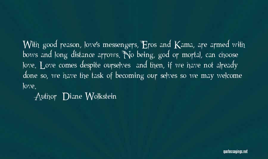 Diane Wolkstein Quotes: With Good Reason, Love's Messengers, Eros And Kama, Are Armed With Bows And Long-distance Arrows. No Being, God Or Mortal,