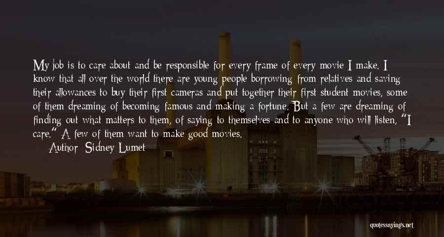 Sidney Lumet Quotes: My Job Is To Care About And Be Responsible For Every Frame Of Every Movie I Make. I Know That