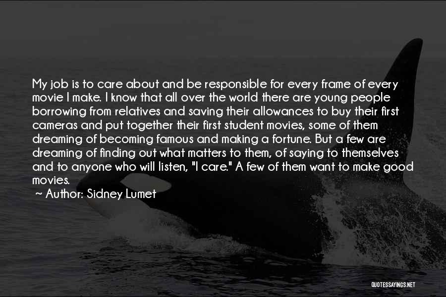 Sidney Lumet Quotes: My Job Is To Care About And Be Responsible For Every Frame Of Every Movie I Make. I Know That