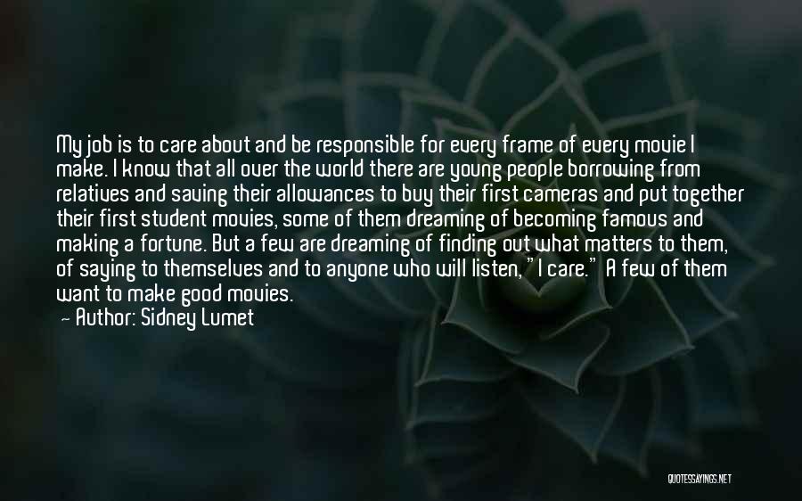 Sidney Lumet Quotes: My Job Is To Care About And Be Responsible For Every Frame Of Every Movie I Make. I Know That