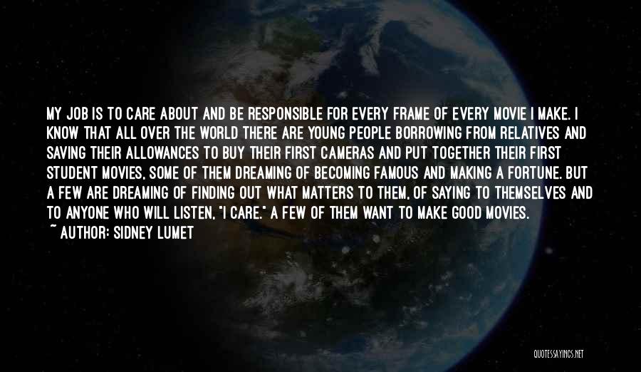 Sidney Lumet Quotes: My Job Is To Care About And Be Responsible For Every Frame Of Every Movie I Make. I Know That