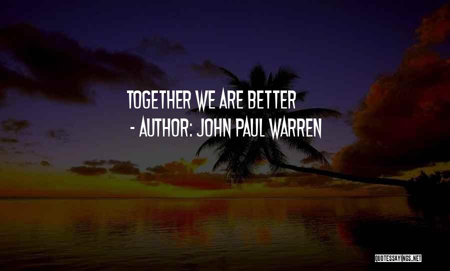 John Paul Warren Quotes: Together We Are Better