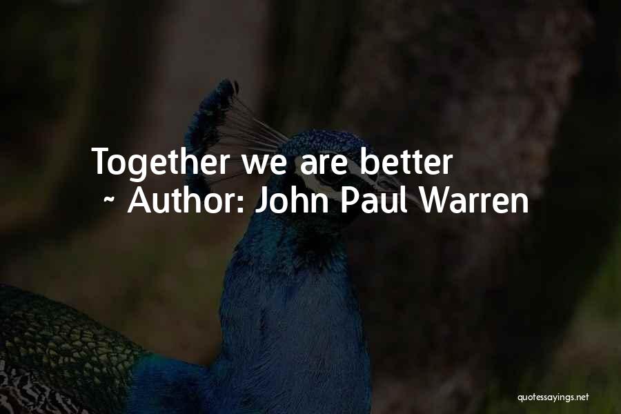 John Paul Warren Quotes: Together We Are Better