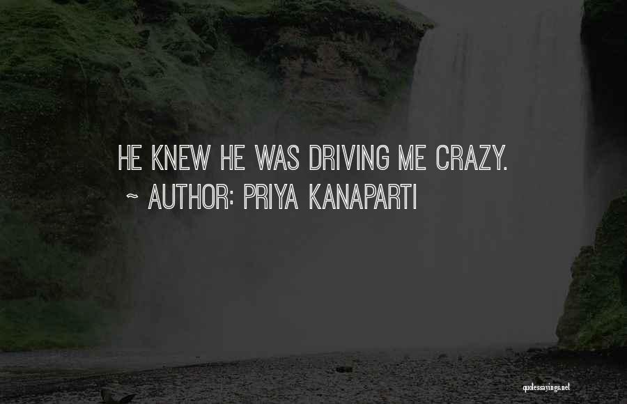 Priya Kanaparti Quotes: He Knew He Was Driving Me Crazy.