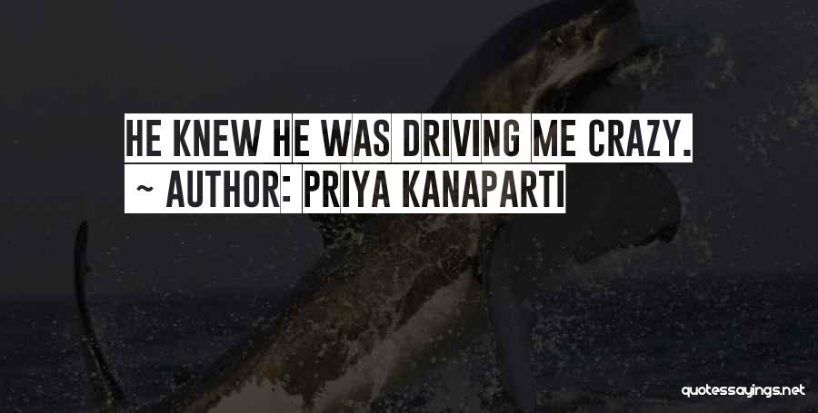 Priya Kanaparti Quotes: He Knew He Was Driving Me Crazy.