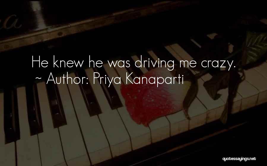 Priya Kanaparti Quotes: He Knew He Was Driving Me Crazy.