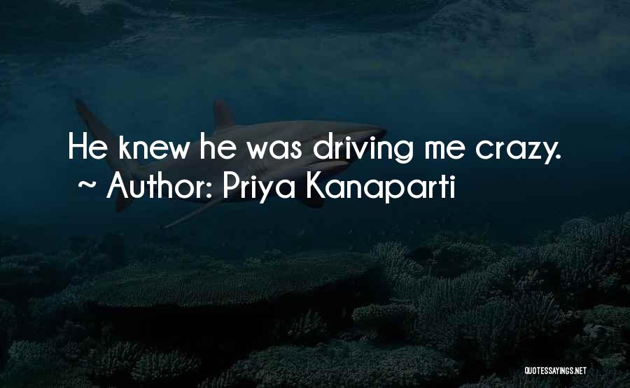 Priya Kanaparti Quotes: He Knew He Was Driving Me Crazy.