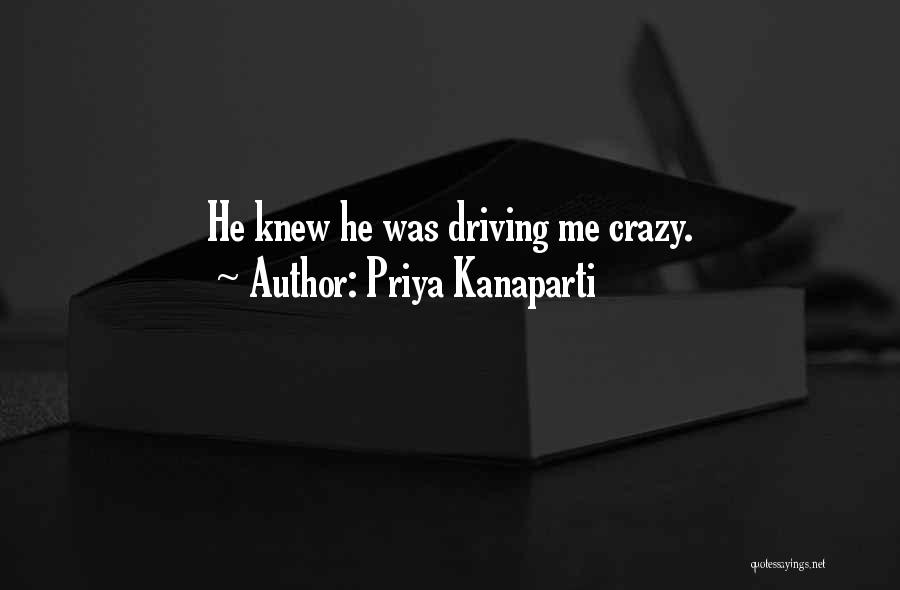 Priya Kanaparti Quotes: He Knew He Was Driving Me Crazy.