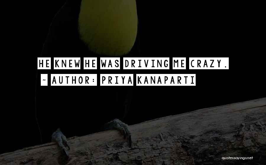 Priya Kanaparti Quotes: He Knew He Was Driving Me Crazy.
