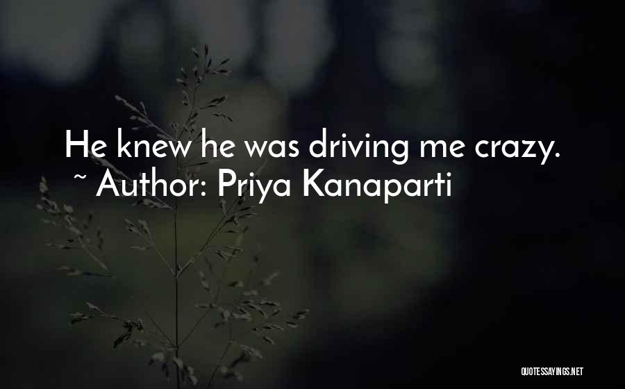 Priya Kanaparti Quotes: He Knew He Was Driving Me Crazy.