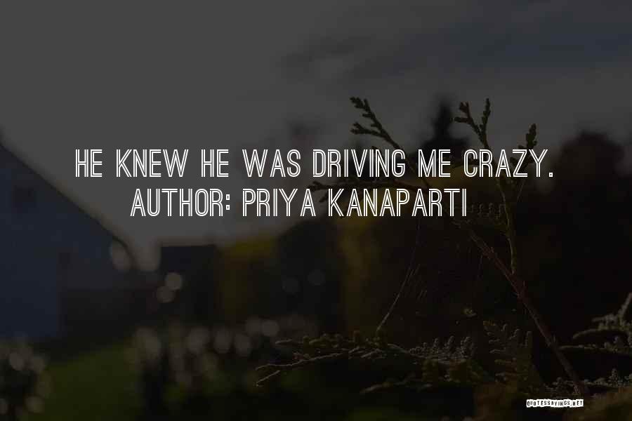 Priya Kanaparti Quotes: He Knew He Was Driving Me Crazy.