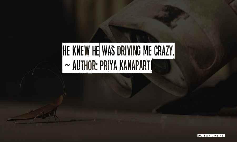 Priya Kanaparti Quotes: He Knew He Was Driving Me Crazy.