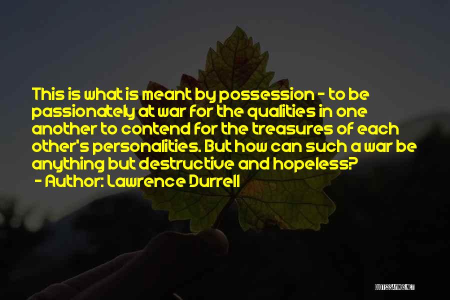 Lawrence Durrell Quotes: This Is What Is Meant By Possession - To Be Passionately At War For The Qualities In One Another To
