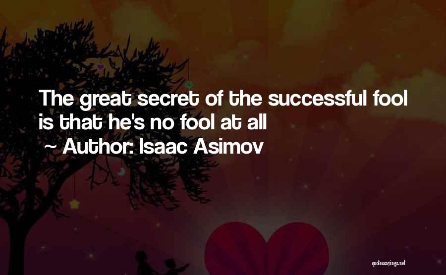 Isaac Asimov Quotes: The Great Secret Of The Successful Fool Is That He's No Fool At All