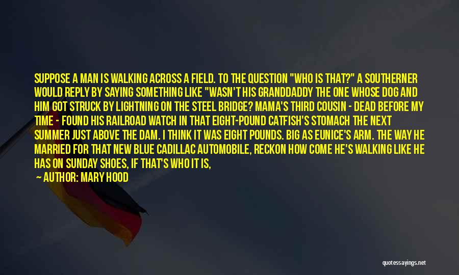 Mary Hood Quotes: Suppose A Man Is Walking Across A Field. To The Question Who Is That? A Southerner Would Reply By Saying