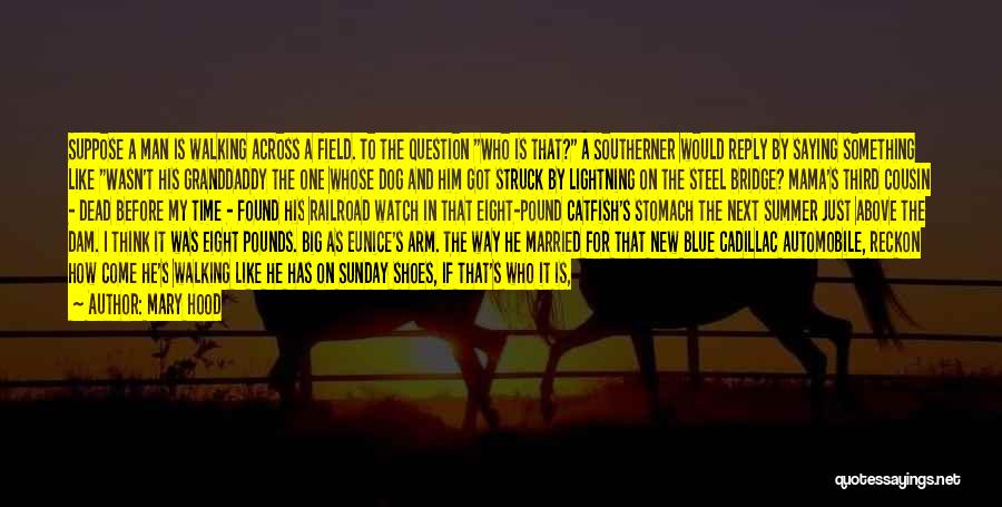 Mary Hood Quotes: Suppose A Man Is Walking Across A Field. To The Question Who Is That? A Southerner Would Reply By Saying