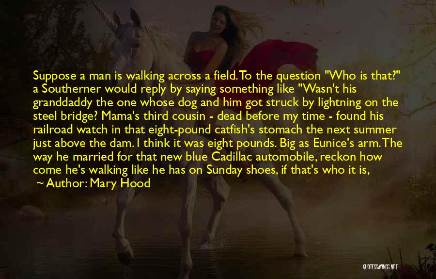 Mary Hood Quotes: Suppose A Man Is Walking Across A Field. To The Question Who Is That? A Southerner Would Reply By Saying