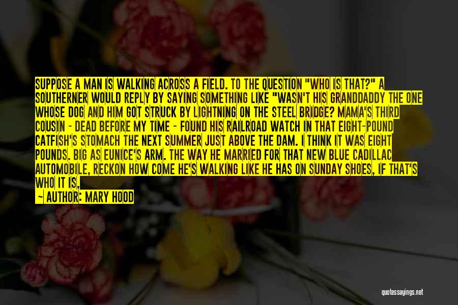 Mary Hood Quotes: Suppose A Man Is Walking Across A Field. To The Question Who Is That? A Southerner Would Reply By Saying