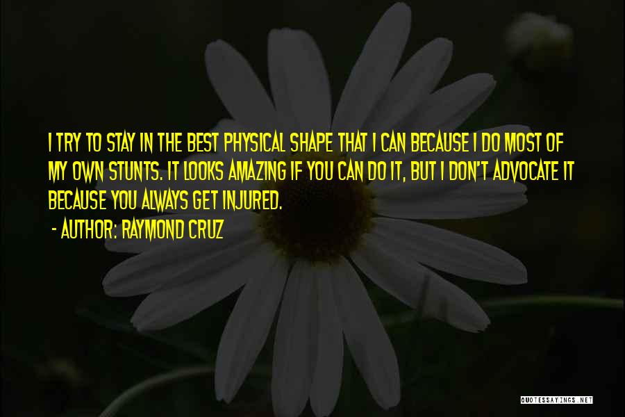 Raymond Cruz Quotes: I Try To Stay In The Best Physical Shape That I Can Because I Do Most Of My Own Stunts.