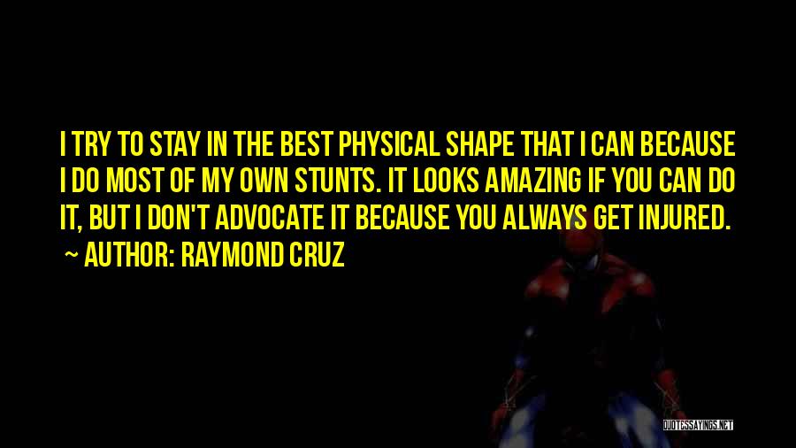Raymond Cruz Quotes: I Try To Stay In The Best Physical Shape That I Can Because I Do Most Of My Own Stunts.