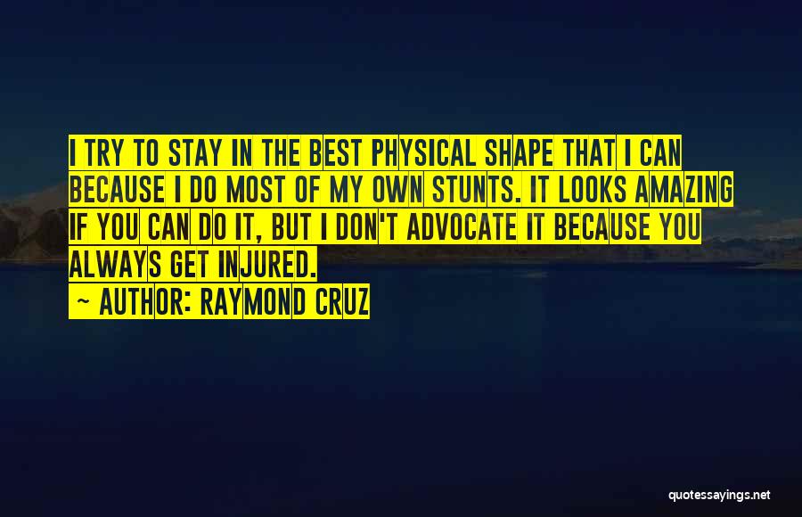 Raymond Cruz Quotes: I Try To Stay In The Best Physical Shape That I Can Because I Do Most Of My Own Stunts.