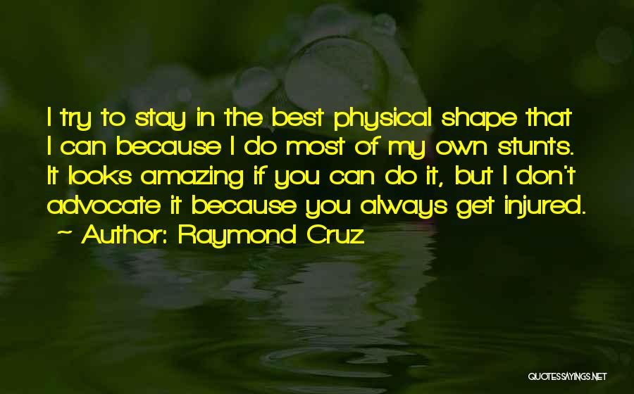 Raymond Cruz Quotes: I Try To Stay In The Best Physical Shape That I Can Because I Do Most Of My Own Stunts.