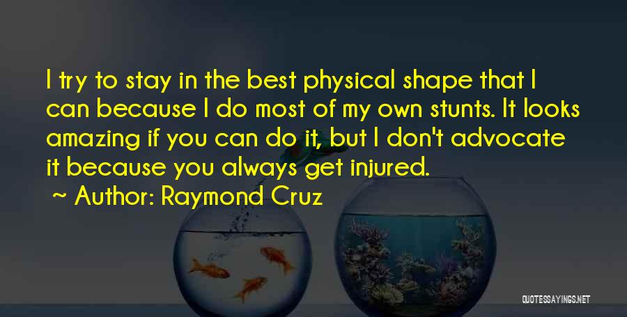 Raymond Cruz Quotes: I Try To Stay In The Best Physical Shape That I Can Because I Do Most Of My Own Stunts.