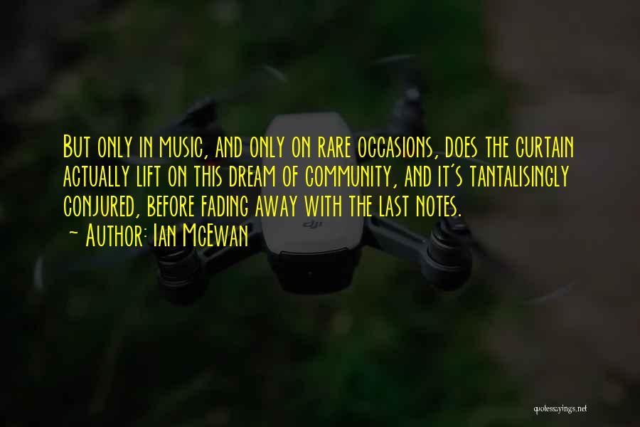 Ian McEwan Quotes: But Only In Music, And Only On Rare Occasions, Does The Curtain Actually Lift On This Dream Of Community, And