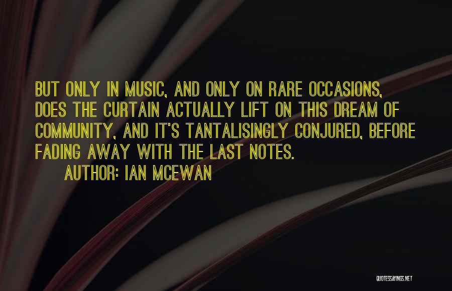 Ian McEwan Quotes: But Only In Music, And Only On Rare Occasions, Does The Curtain Actually Lift On This Dream Of Community, And