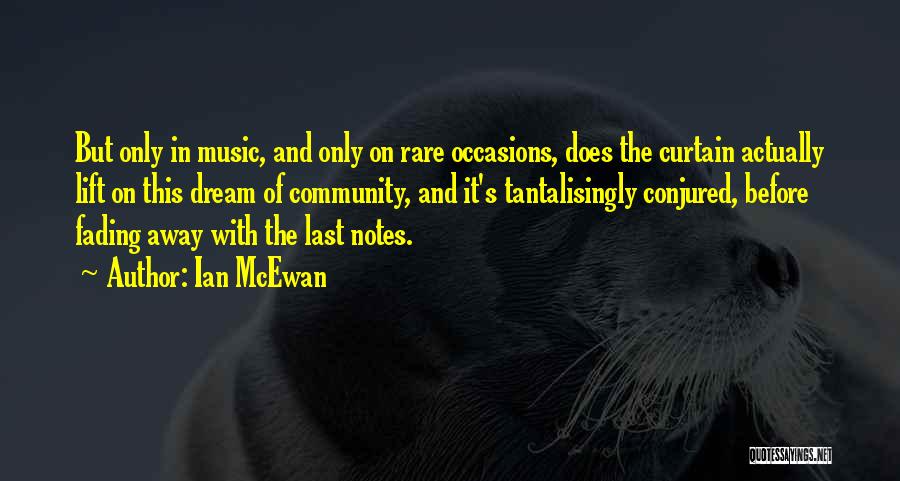 Ian McEwan Quotes: But Only In Music, And Only On Rare Occasions, Does The Curtain Actually Lift On This Dream Of Community, And