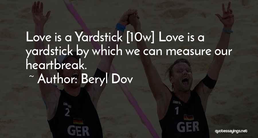 Beryl Dov Quotes: Love Is A Yardstick [10w] Love Is A Yardstick By Which We Can Measure Our Heartbreak.