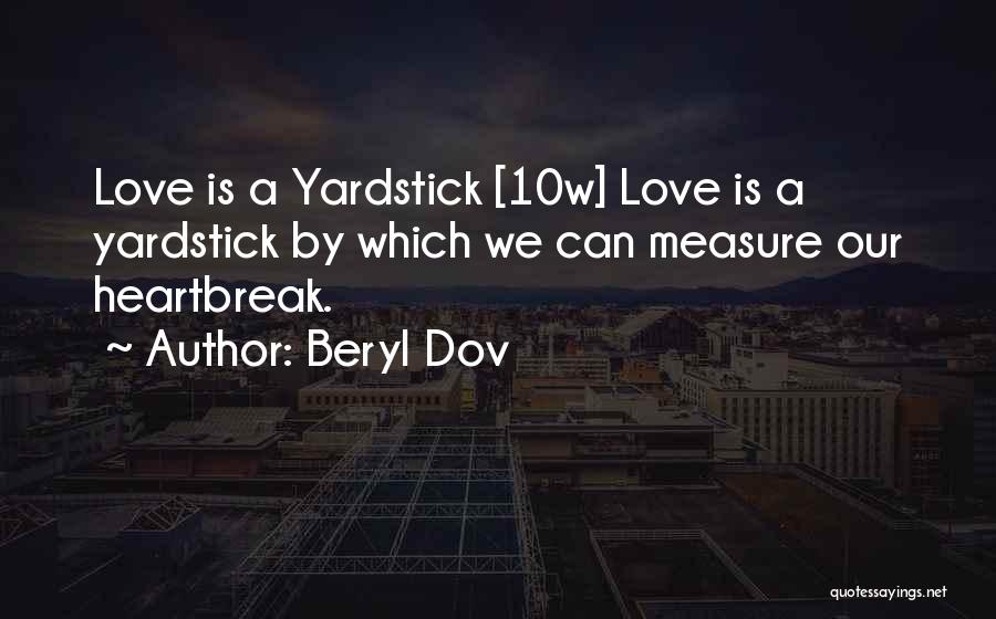 Beryl Dov Quotes: Love Is A Yardstick [10w] Love Is A Yardstick By Which We Can Measure Our Heartbreak.