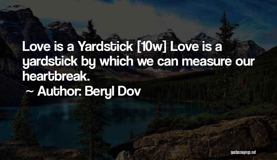 Beryl Dov Quotes: Love Is A Yardstick [10w] Love Is A Yardstick By Which We Can Measure Our Heartbreak.