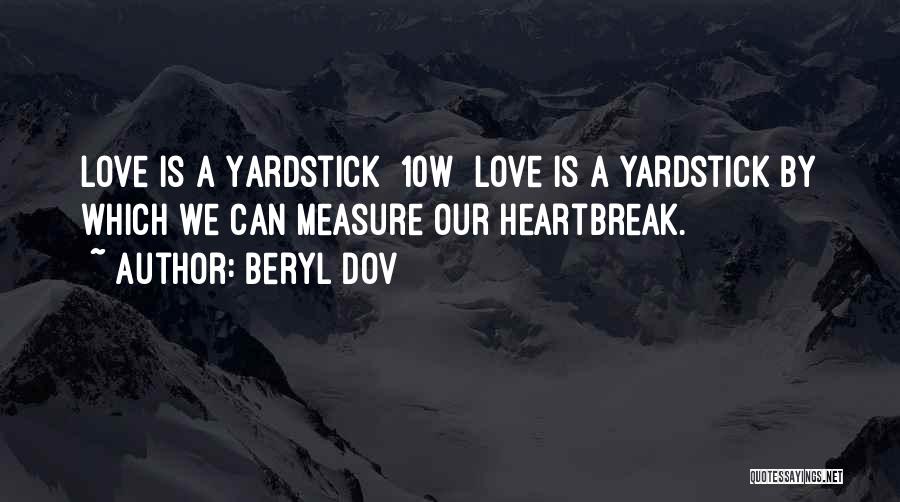 Beryl Dov Quotes: Love Is A Yardstick [10w] Love Is A Yardstick By Which We Can Measure Our Heartbreak.