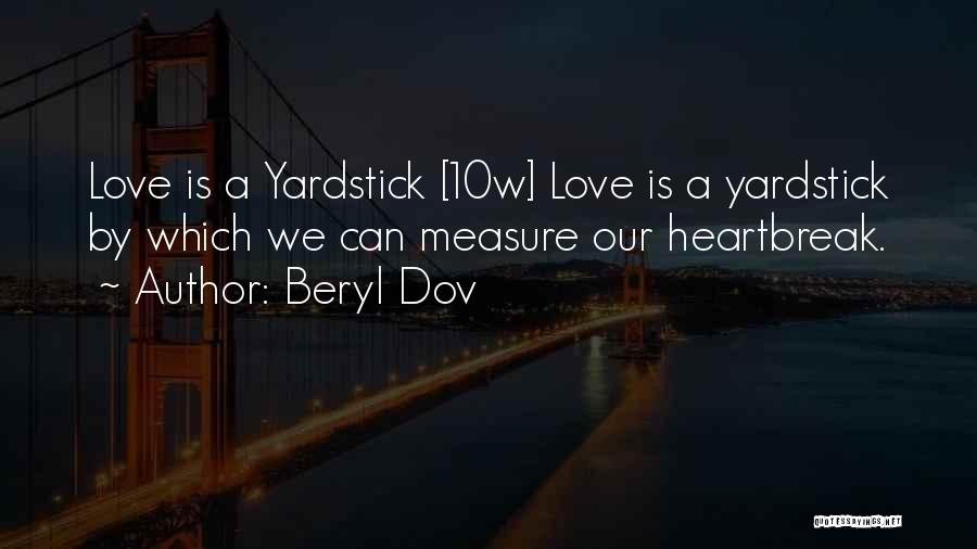 Beryl Dov Quotes: Love Is A Yardstick [10w] Love Is A Yardstick By Which We Can Measure Our Heartbreak.