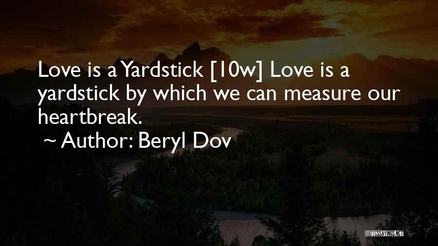 Beryl Dov Quotes: Love Is A Yardstick [10w] Love Is A Yardstick By Which We Can Measure Our Heartbreak.